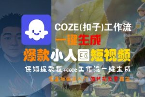 COZE(扣子)工作流一键生成爆款小人国短视频，保姆级教程，零基础快速入门-沐风资源库