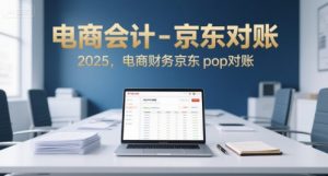 电商会计-京东对账2025，电商财务京东pop对账-沐风资源库