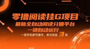 零撸阅读挂G项目，最新全自动阅读分佣平台，一键自动运行，一部手机即可操作，单日收益3张【揭秘】-沐风资源库