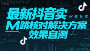 最新抖音实M跳核对解决方案，效果自测-沐风资源库