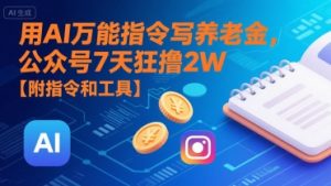 用AI万能指令写养老金，公众号7天狂撸2W【附指令和工具】-沐风资源库