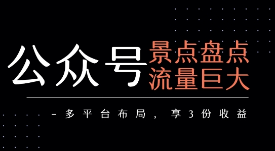 公众号流量主-景点盘点 流量巨大 多平台布局享3份收益-沐风资源库