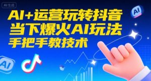 AI+运营玩转抖音,当下爆火AI玩法,手把手教技术-沐风资源库