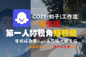 COZE(扣子)工作流一键生成第一人称视角短视频，保姆级教程，零基础快速入门-沐风资源库