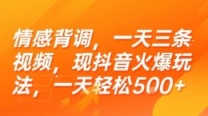 情感背调，一天三条视频，现抖音火爆玩法，一天轻松5张+【揭秘】-沐风资源库