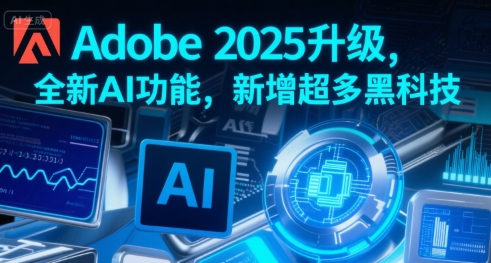 Adobe 2025升级，全新AI功能，新增超多黑科技-沐风资源库