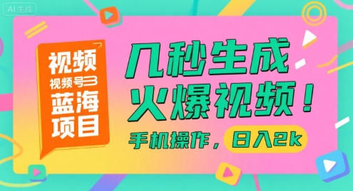 视频号蓝海项目，几秒生成火爆视频，手机操作，日入2k【揭秘】-沐风资源库
