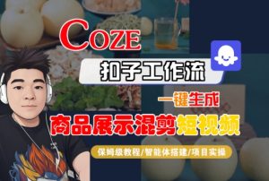 Coze扣子工作流一键生成商品展示混剪短视频，保姆级教程-智能体搭建-项目实操-沐风资源库