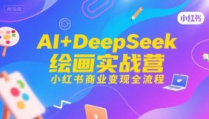 AI+DeepSeek绘画实战营，小红书商业变现全流程-沐风资源库