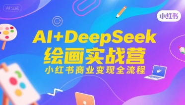 AI+DeepSeek绘画实战营，小红书商业变现全流程-沐风资源库