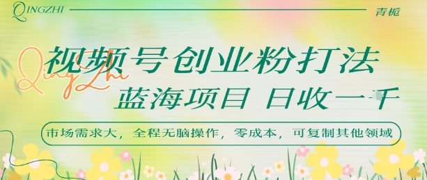 视频号创业粉打法，日入1k，蓝海项目，市场需求大，全程无脑操作，可复制-沐风资源库