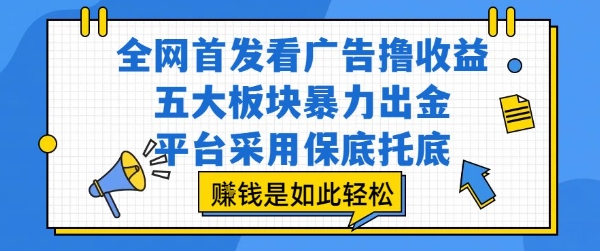全网首发看广告撸收益，五大板块暴力出金，平台采用保底托底，挣钱是如此轻松作【揭秘】-沐风资源库