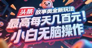 头条故事类全新玩法，最高每天几张，小白无脑操作-沐风资源库