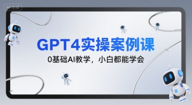 GPT4实操案例课，0基础AI教学，小白都能学会-沐风资源库