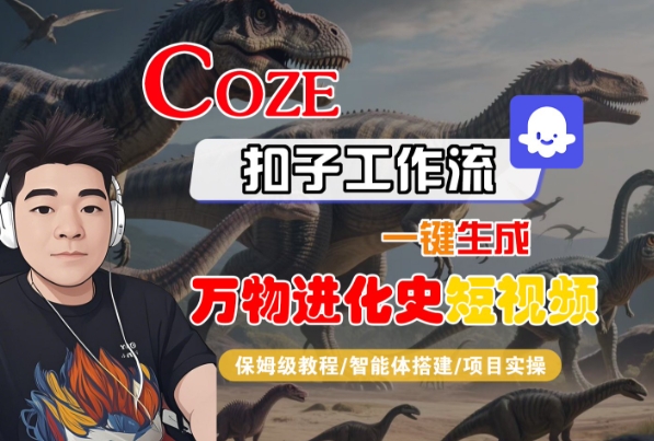 Coze扣子工作流一键生成万物进化史短视频，保姆级教程-智能体搭建-项目实操-沐风资源库