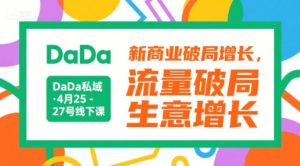 DaDa私域·4月25-27号线下课，新商业破局增长，流量破局，生意增长-沐风资源库