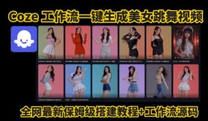 Coze工作流一键生成爆款AI美女跳舞视频，0基础1分钟一键生成视频，全自动剪辑，解放双手，效率暴增-沐风资源库
