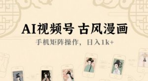 AI视频号古风漫画，手机矩阵操作，日入1k+-沐风资源库