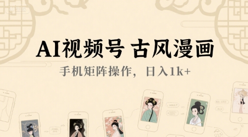 AI视频号古风漫画，手机矩阵操作，日入1k+-沐风资源库
