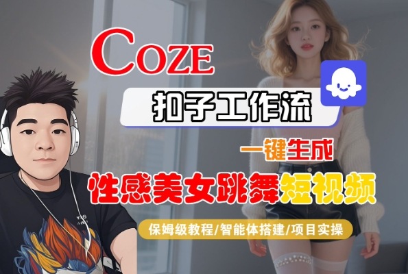 Coze扣子工作流一键生成性感美女跳舞短视频，保姆级教程-智能体搭建-项目实操-沐风资源库