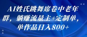 AI姓氏跳舞席卷中老年群，躺挣流量主+定制单，单作品日入8张-沐风资源库