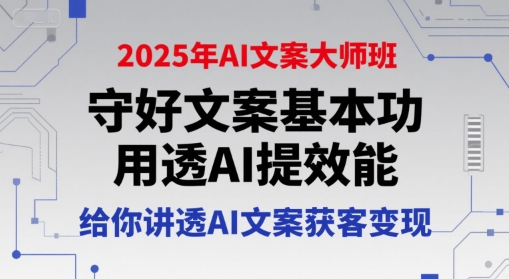 2025年AI文案大师班，守好文案基本功，用透AI提效能，给你讲透AI文案获客变现-沐风资源库