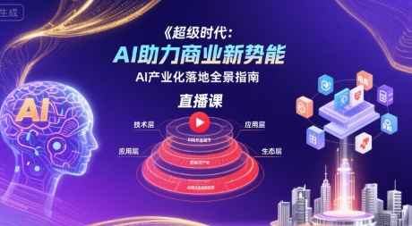 超级时代：AI助力商业新势能直播课，AI产业化落地全景指南-沐风资源库