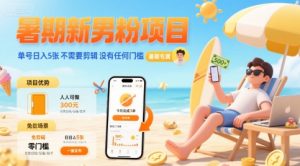 暑期新男粉项目 单号日入5张 不需要剪辑  没有任何门槛-沐风资源库