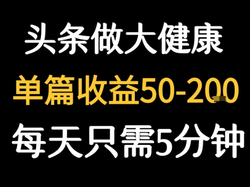 每天5分钟，用今日头条创作大健康图文 单篇收益50-2张-沐风资源库