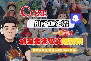 COZE扣子工作流一键生成，动漫走进现实短视频，保姆级教程-智能体搭建-项目实操-沐风资源库