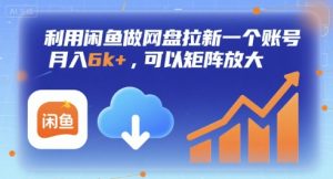 利用闲鱼做网盘拉新一个账号，月入6k+，可以矩阵放大-沐风资源库