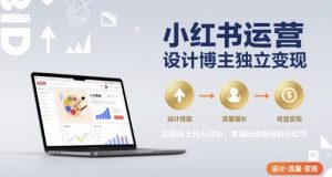 小红书运营设计博主独立变现，实现线上月入过W，零基础也能玩转小红书-沐风资源库