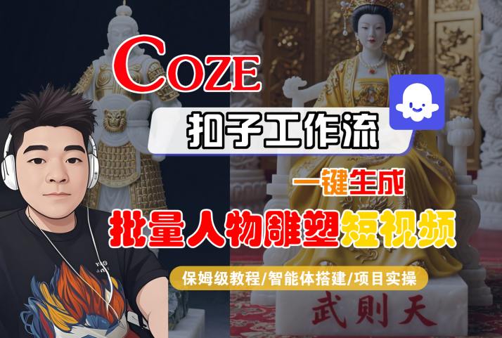 Coze扣子工作流一键生成批量人物雕塑短视频，保姆级教程-智能体搭建-项目实操-沐风资源库