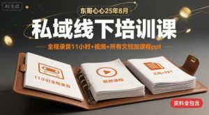 东哥心心25年8月私域线下培训课,全程录音11小时+视频+所有文档加课程ppt-沐风资源库