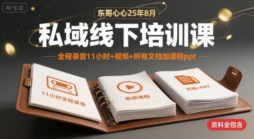 东哥心心25年8月私域线下培训课,全程录音11小时+视频+所有文档加课程ppt-沐风资源库