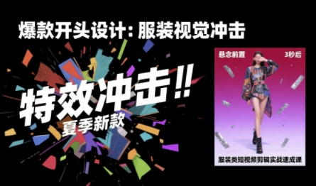 服装类短视频剪辑实战速成课，30天掌握算法适配剪辑术，完播率提升25%-沐风资源库