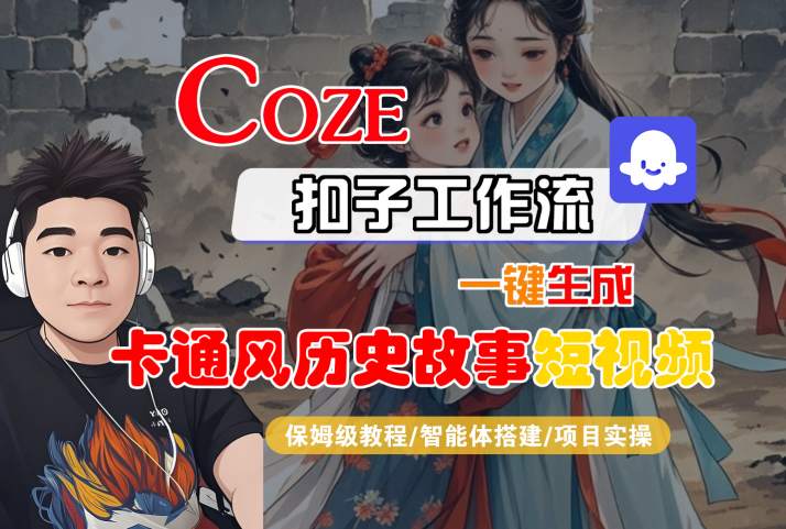 COZE扣子工作流一键生成卡通风历史故事短视频，保姆级教程-智能体搭建-项目实操-沐风资源库