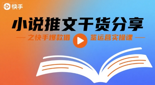 小说推文干货分享之快手爆款借鉴运营实操课-沐风资源库
