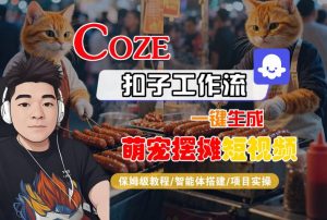 COZE扣子工作流一键生成萌宠摆摊短视频，保姆级教程-智能体搭建-项目实操-沐风资源库