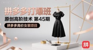 拼多多打爆班原创高阶技术第45期，拼多多高价女装项目-沐风资源库
