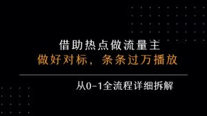 借力热点，乘顺风车玩流量主，条条过万播放， 每月收益5k+，从0-1全流程详细拆解-沐风资源库