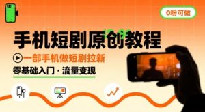 手机短剧原创教程，教你一部手机做短剧拉新，0粉可做-沐风资源库