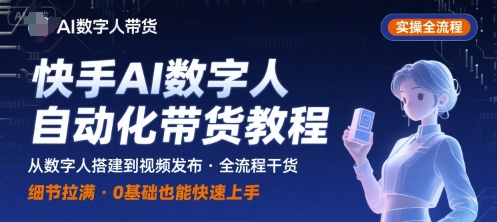快手AI数字人自动化视频带货实操全流程，干货满满，细节拉满-沐风资源库