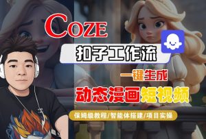 COZE扣子工作流一键生成动态漫画短视频，保姆级教程-智能体搭建-项目实操-沐风资源库