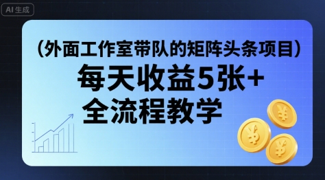 外面工作室带队的矩阵头条挂G项目，每天收益5张+，全流程教学【附全套工具】-沐风资源库