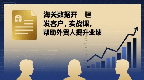 海关数据开发客户实战课，帮助外贸人提升业绩-沐风资源库