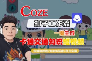COZE扣子工作流一键生成卡通交通知识短视频，保姆级教程-智能体搭建-项目实操-沐风资源库