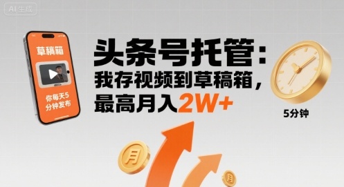【头条号托管 】我存视频到草稿箱，你每天5分钟发布，最高月入2W+【揭秘】-沐风资源库
