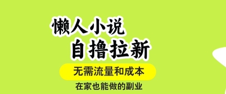 懒人小说自撸拉新，无需流量，一个账号一条作品就可以打爆收益，在家也能轻松做的副业【揭秘】-沐风资源库