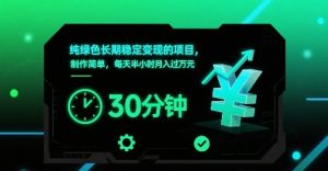 纯绿色长期稳定变现的项目，制作简单，每天半小时月入过1W-沐风资源库